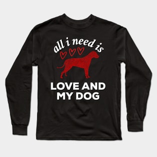 All I Need Is Love And My Dog. Dog lover valentine gift Long Sleeve T-Shirt